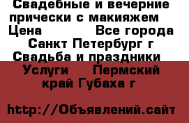 Свадебные и вечерние прически с макияжем  › Цена ­ 1 500 - Все города, Санкт-Петербург г. Свадьба и праздники » Услуги   . Пермский край,Губаха г.